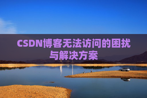 CSDN博客无法访问的困扰与解决方案